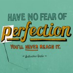 Have No Fear of Perfection