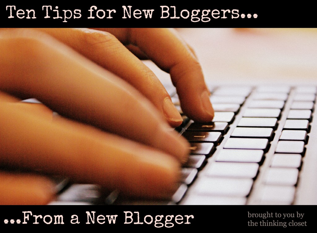 Ten Tips for New Bloggers...From a New Blogger via The Thinking Closet Ten Tips for New Bloggers...From a New Blogger via The Thinking Closet