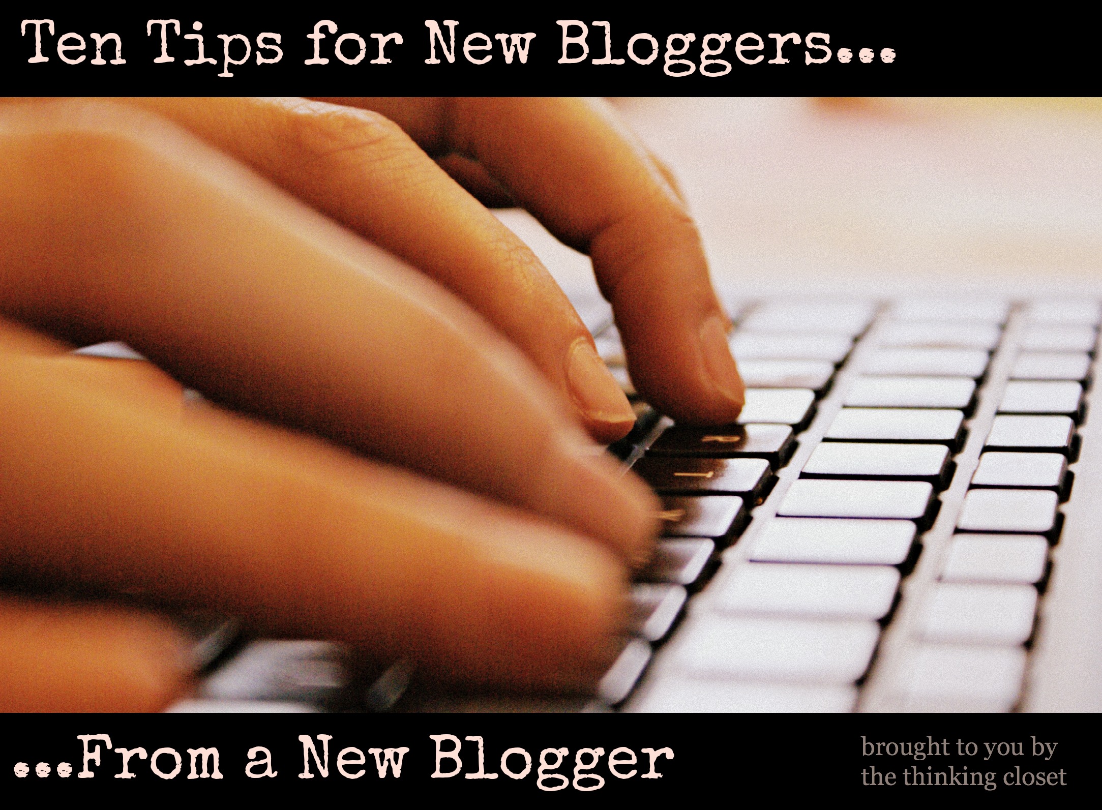 Ten Tips for New Bloggers...From a New Blogger via The Thinking Closet