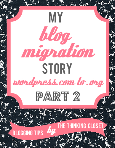 My Blog Migration Story: From Wordpress.com to Wordpress.Org - Part 2 | The Thinking Closet