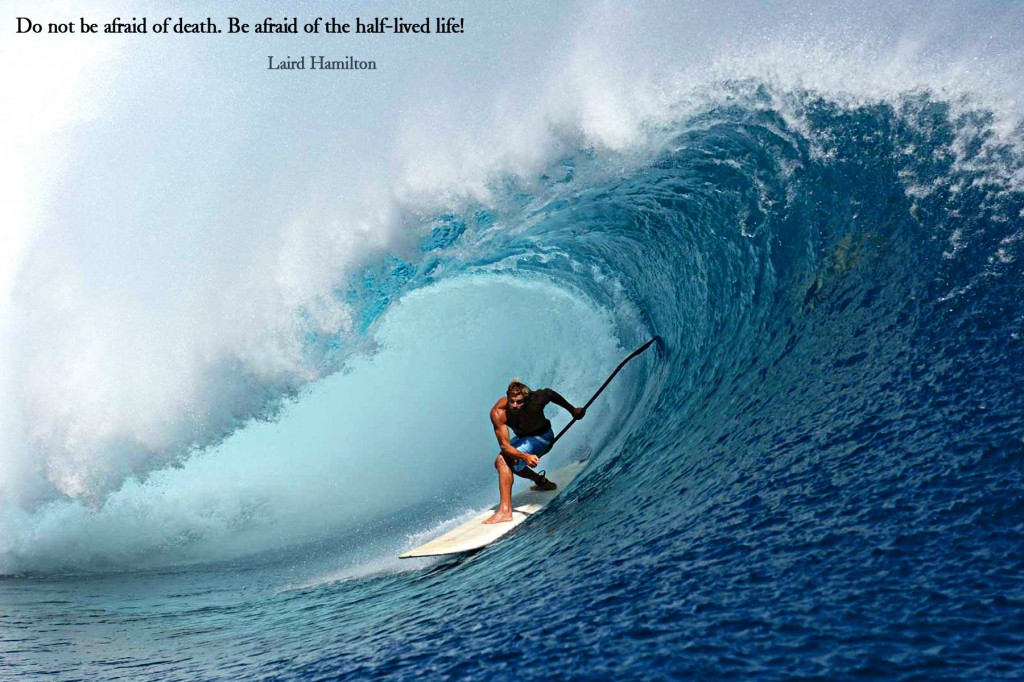 "Do not be afraid of death. Be afraid of the half-lived life." "Do not be afraid of death. Be afraid of the half-lived life."