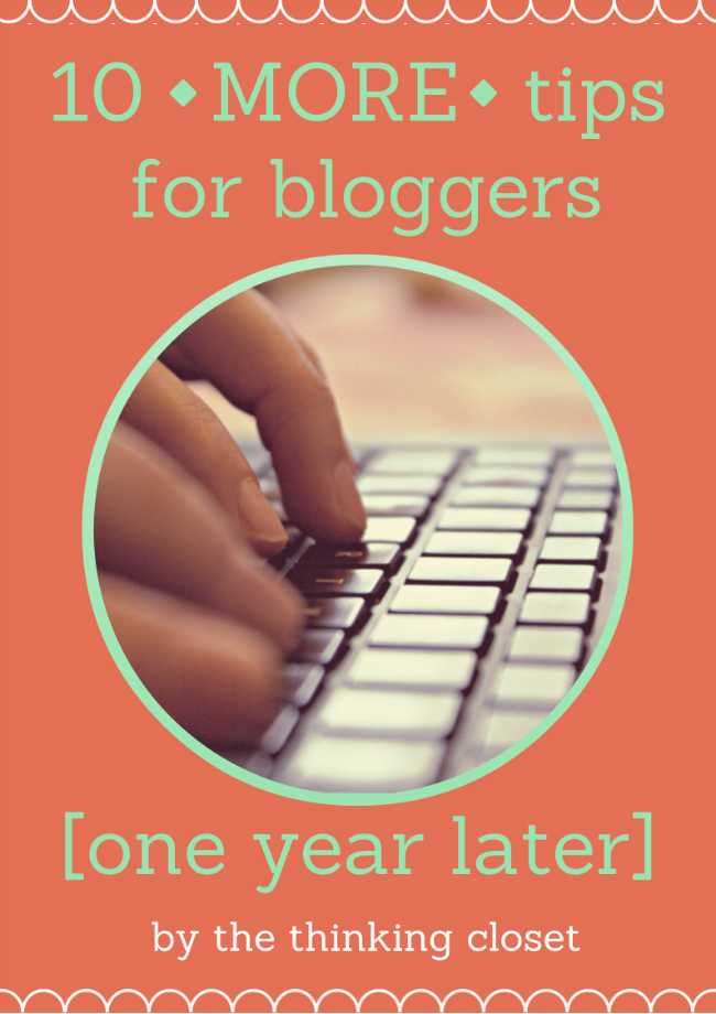 10 MORE Tips for Bloggers...One Year Later. By Lauren from thinkingcloset.com 10 MORE Tips for Bloggers...One Year Later. By Lauren from thinkingcloset.com