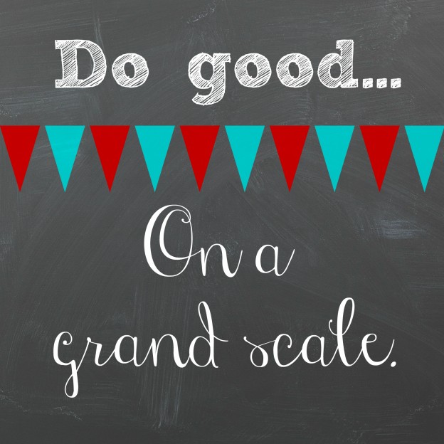 Do Good on a Grand Scale