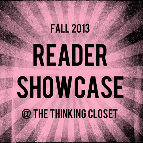 Reader Showcase: Fall 2013 | The Thinking Closet Reader Showcase: Fall 2013 | The Thinking Closet