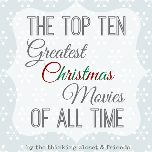 The Top Ten Greatest Christmas Movies of All Time...compiled by The Thinking Closet & Friends!