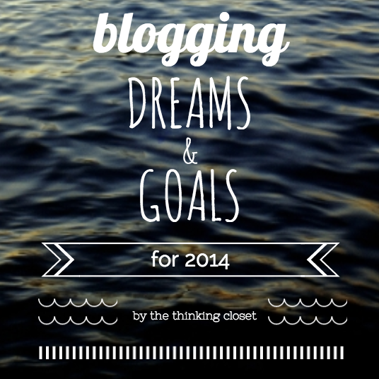 Blogging Dreams & Goals for 2014 by The Thinking Closet Blogging Dreams & Goals for 2014 by The Thinking Closet