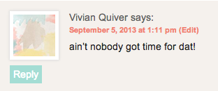 Ain't nobody got time for that! Ain't nobody got time for that!