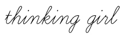 thinking girl signing off!