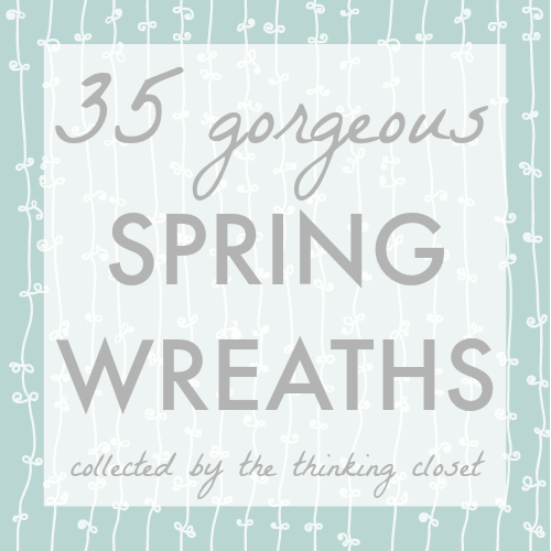 35 Gorgeous Spring Wreaths!  Inspirational round-up by thinkingcloset.com