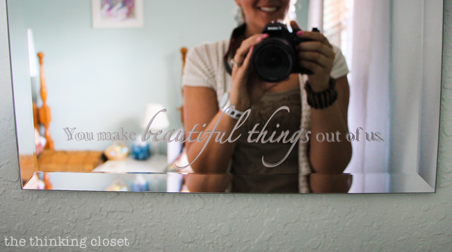 New and improved guest room mirror embellished with vinyl text: "You make beautiful things out of us." New and improved guest room mirror embellished with vinyl text: "You make beautiful things out of us."