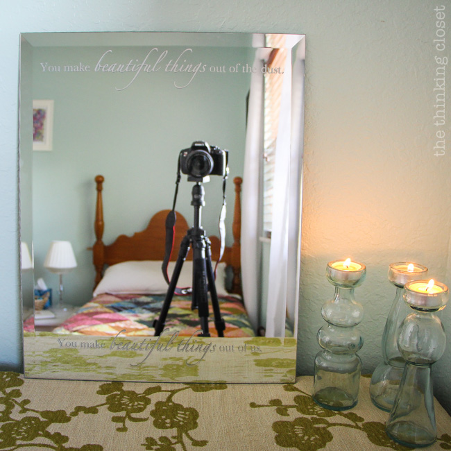 Amazing how just some simple text on the edges of a mirror can hold such an impact! "You make beautiful things out of the dust.... You make beautiful things out of us." Amazing how just some simple text on the edges of a mirror can hold such an impact! "You make beautiful things out of the dust.... You make beautiful things out of us."