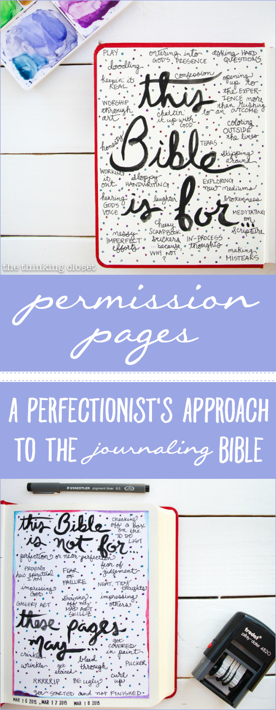 Permission Pages: A Perfectionist's Approach to the Journaling Bible | Determined not to let my perfectionism get the best of me, I began the first pages of my new Journaling Bible with "Permission Pages" where I outline what this Bible is for and not for. With this bold decree under my belt, I can now pour out my heART in the margins with the artistic freedom every creative act should possess. Here's my story and tips for other perfectionists about to begin their Journaling Bible journey!