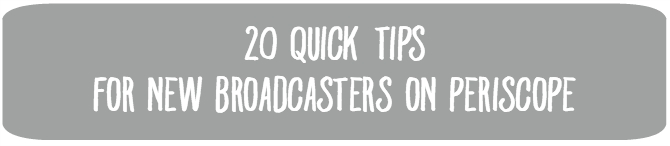 20 Quick Tips for NEW Broadcasters on Periscope