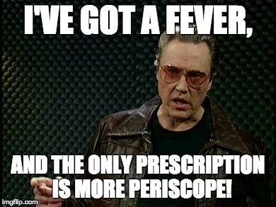 I've got a fever, and the only prescription is more Periscope! | The Beginner's Guide to Periscope: what it is, how to use it, and why you'll catch the fever too! I've got a fever, and the only prescription is more Periscope! | The Beginner's Guide to Periscope: what it is, how to use it, and why you'll catch the fever too!