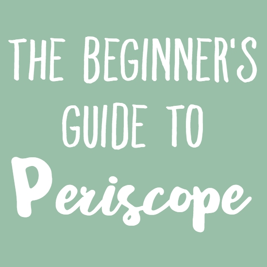 The Beginner’s Guide to Periscope